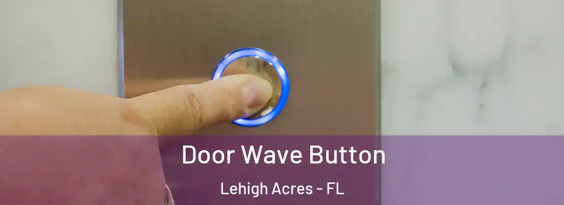  Door Wave Button Lehigh Acres - FL