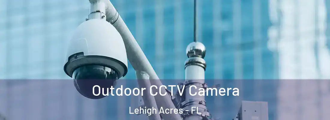  Outdoor CCTV Camera Lehigh Acres - FL